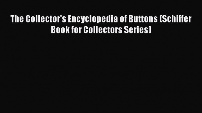 Download The Collector's Encyclopedia of Buttons (Schiffer Book for Collectors Series) Ebook