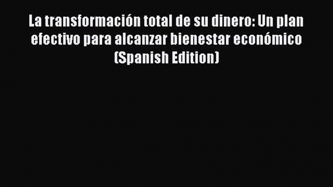 [Read book] La transformación total de su dinero: Un plan efectivo para alcanzar bienestar