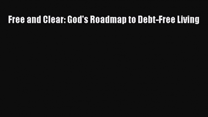 [Read book] Free and Clear: God's Roadmap to Debt-Free Living [Download] Full Ebook