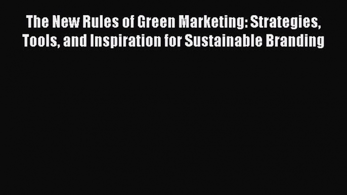 [Read book] The New Rules of Green Marketing: Strategies Tools and Inspiration for Sustainable