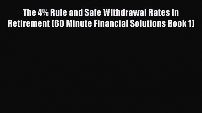 [Read book] The 4% Rule and Safe Withdrawal Rates In Retirement (60 Minute Financial Solutions