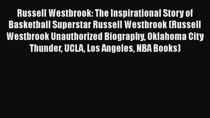 [Read Book] Russell Westbrook: The Inspirational Story of Basketball Superstar Russell Westbrook