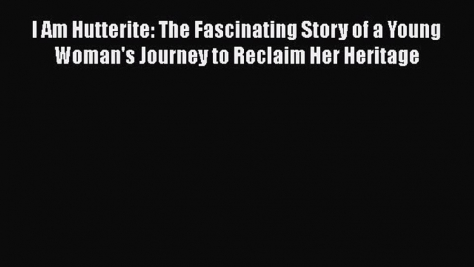 [Read Book] I Am Hutterite: The Fascinating Story of a Young Woman's Journey to Reclaim Her