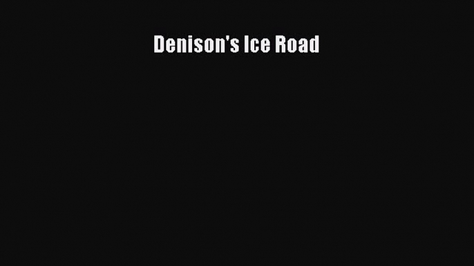 [Read Book] Denison's Ice Road  EBook