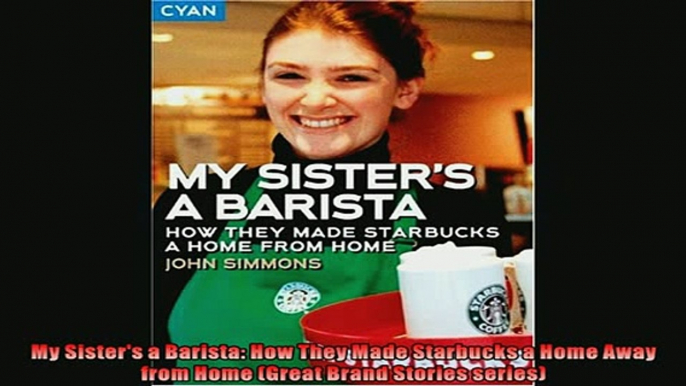 FREE PDF  My Sisters a Barista How They Made Starbucks a Home Away from Home Great Brand Stories  DOWNLOAD ONLINE