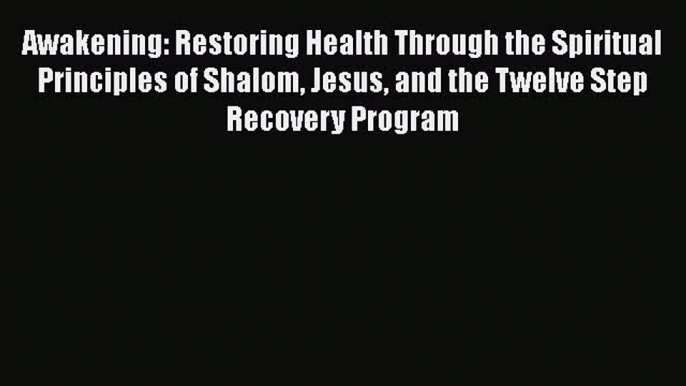 [Read book] Awakening: Restoring Health Through the Spiritual Principles of Shalom Jesus and