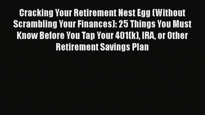 [Read book] Cracking Your Retirement Nest Egg (Without Scrambling Your Finances): 25 Things