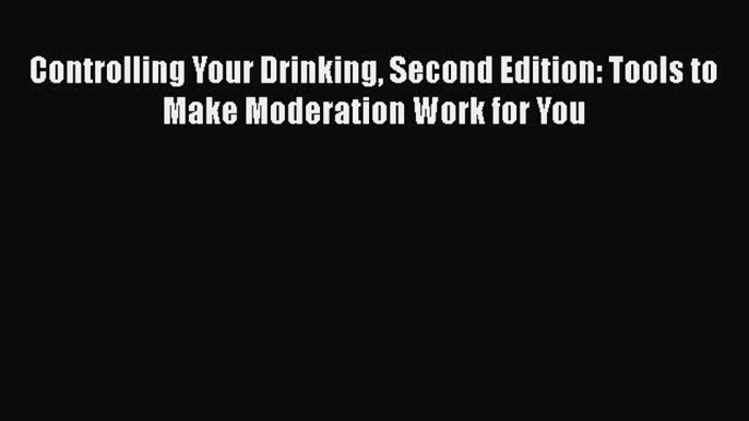 [Read book] Controlling Your Drinking Second Edition: Tools to Make Moderation Work for You