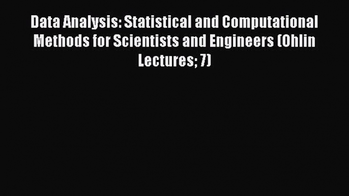 Read Data Analysis: Statistical and Computational Methods for Scientists and Engineers (Ohlin