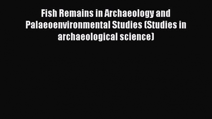 Read Fish Remains in Archaeology and Palaeoenvironmental Studies (Studies in archaeological