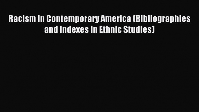 Read Racism in Contemporary America (Bibliographies and Indexes in Ethnic Studies) PDF Online