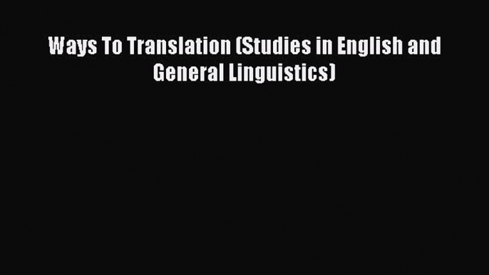 Download Ways To Translation (Studies in English and General Linguistics) Ebook Online