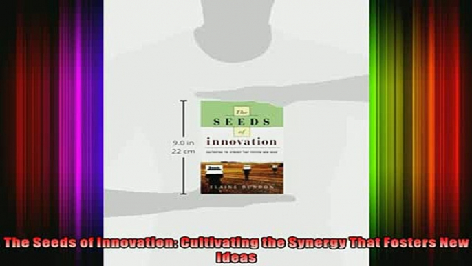 DOWNLOAD FULL EBOOK  The Seeds of Innovation Cultivating the Synergy That Fosters New Ideas Full EBook