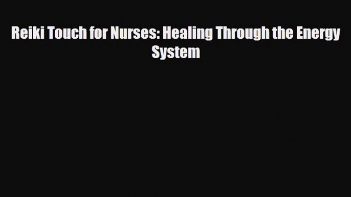 [PDF] Reiki Touch for Nurses: Healing Through the Energy System Read Full Ebook