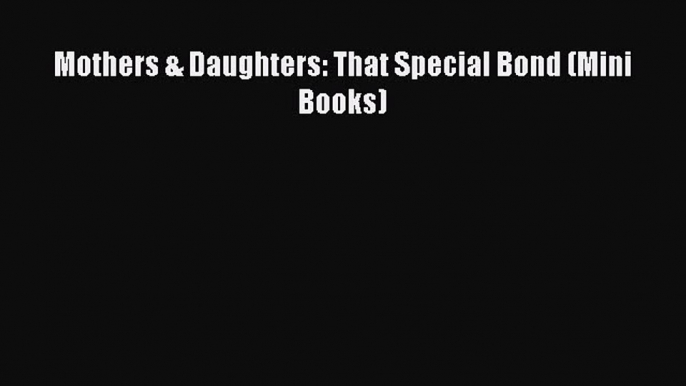 Read Mothers & Daughters: That Special Bond (Mini Books) Ebook Free