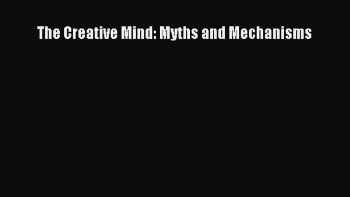 Ebook The Creative Mind: Myths and Mechanisms Read Full Ebook