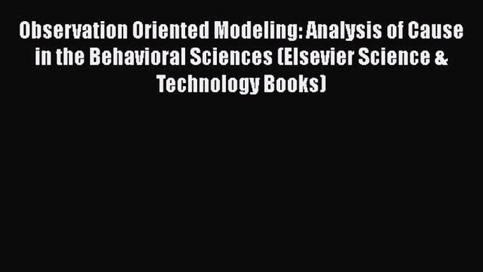 Ebook Observation Oriented Modeling: Analysis of Cause in the Behavioral Sciences (Elsevier