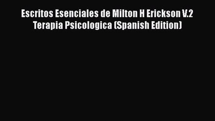 [Read book] Escritos Esenciales de Milton H Erickson V.2 Terapia Psicologica (Spanish Edition)