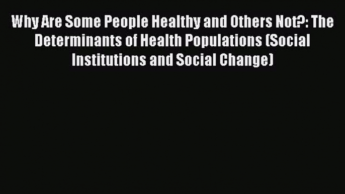 [PDF] Why Are Some People Healthy and Others Not?: The Determinants of Health Populations (Social