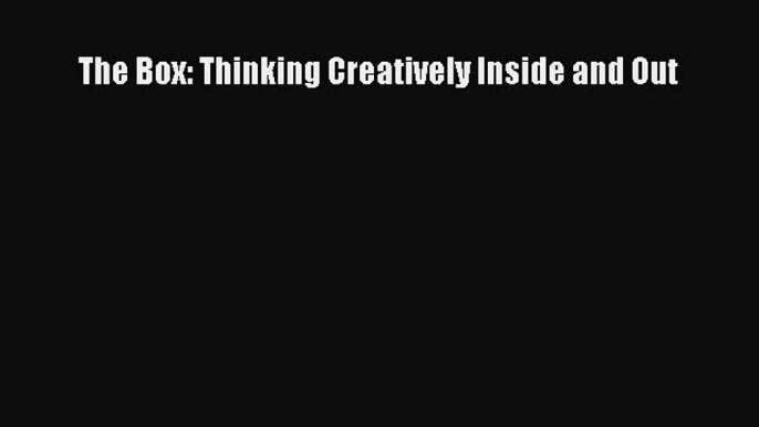 Book The Box: Thinking Creatively Inside and Out Read Full Ebook