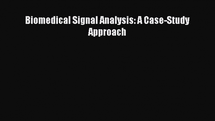 [PDF] Biomedical Signal Analysis: A Case-Study Approach [Download] Full Ebook