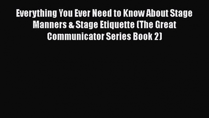 Book Everything You Ever Need to Know About Stage Manners & Stage Etiquette (The Great Communicator