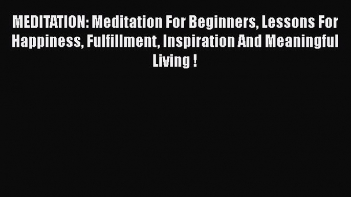 Ebook MEDITATION: Meditation For Beginners Lessons For Happiness Fulfillment Inspiration And