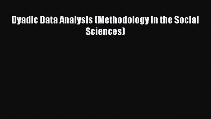 Book Dyadic Data Analysis (Methodology in the Social Sciences) Read Full Ebook