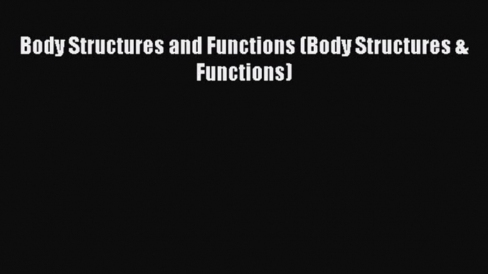 [PDF] Body Structures and Functions (Body Structures & Functions) [Read] Full Ebook