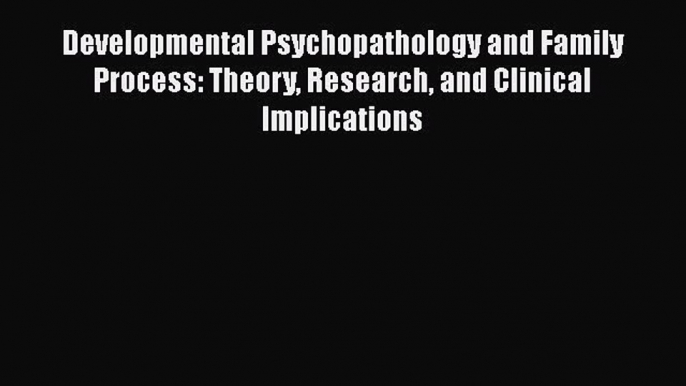 Ebook Developmental Psychopathology and Family Process: Theory Research and Clinical Implications