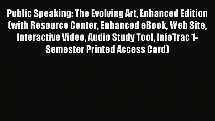 Read Public Speaking: The Evolving Art Enhanced Edition (with Resource Center Enhanced eBook