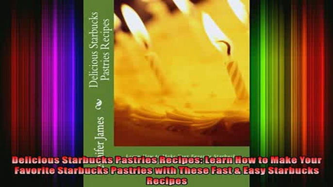 READ book  Delicious Starbucks Pastries Recipes Learn How to Make Your Favorite Starbucks Pastries READ ONLINE