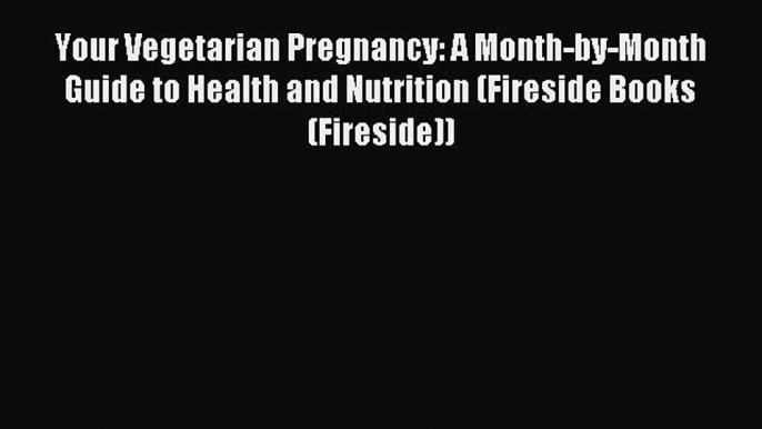 Read Your Vegetarian Pregnancy: A Month-by-Month Guide to Health and Nutrition (Fireside Books