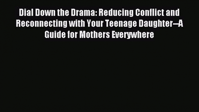 Read Dial Down the Drama: Reducing Conflict and Reconnecting with Your Teenage Daughter--A