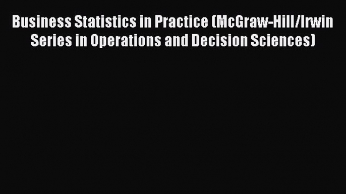 Read Business Statistics in Practice (McGraw-Hill/Irwin Series in Operations and Decision Sciences)