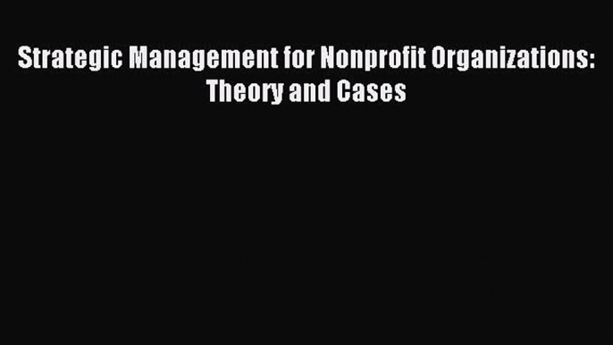 Download Strategic Management for Nonprofit Organizations: Theory and Cases PDF Free