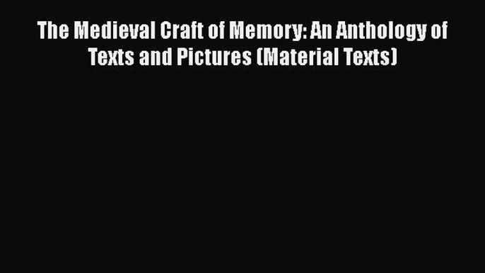 [Read book] The Medieval Craft of Memory: An Anthology of Texts and Pictures (Material Texts)