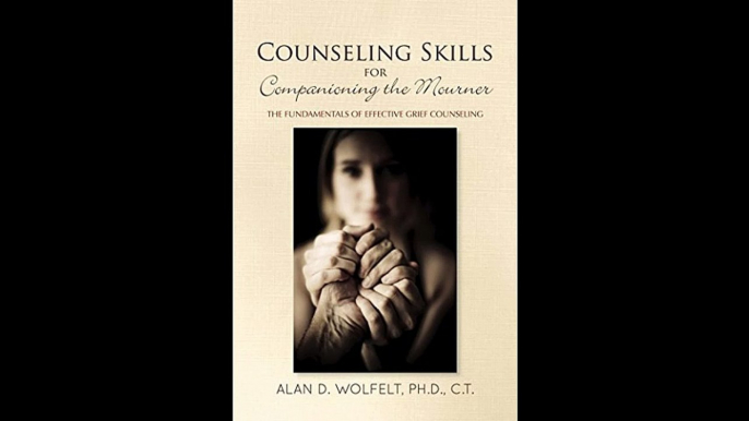 Counseling Skills for Companioning the Mourner The Fundamentals of Effective Grief Counseling The Companioning