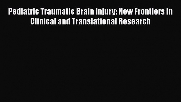 [Read book] Pediatric Traumatic Brain Injury: New Frontiers in Clinical and Translational Research