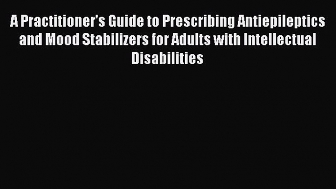 [Read book] A Practitioner's Guide to Prescribing Antiepileptics and Mood Stabilizers for Adults