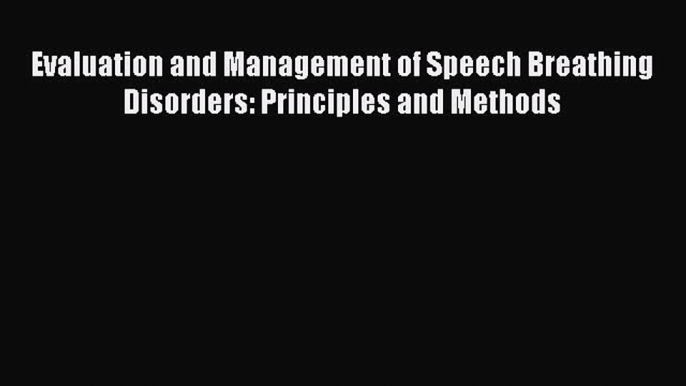 [Read book] Evaluation and Management of Speech Breathing Disorders: Principles and Methods