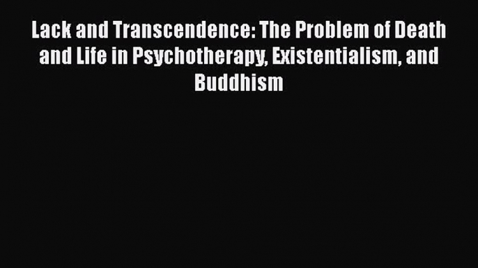 [Read book] Lack and Transcendence: The Problem of Death and Life in Psychotherapy Existentialism