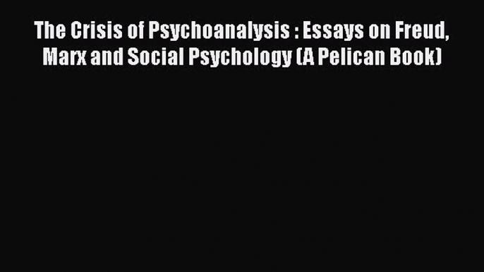 [Read book] The Crisis of Psychoanalysis : Essays on Freud Marx and Social Psychology (A Pelican