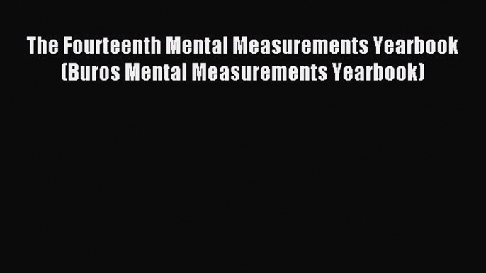 [Read PDF] The Fourteenth Mental Measurements Yearbook (Buros Mental Measurements Yearbook)