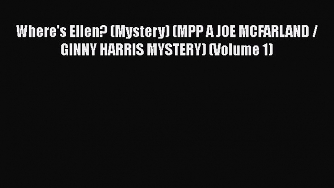 [Read Book] Where's Ellen? (Mystery) (MPP A JOE MCFARLAND / GINNY HARRIS MYSTERY) (Volume 1)