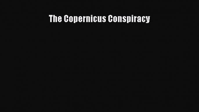 [Read Book] The Copernicus Conspiracy  EBook