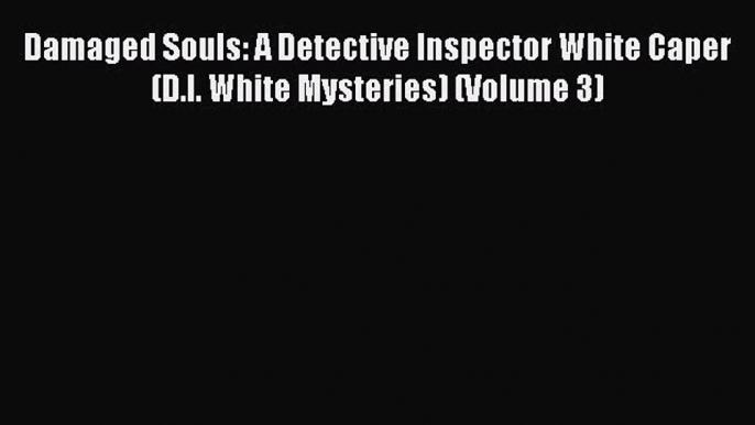 [Read Book] Damaged Souls: A Detective Inspector White Caper (D.I. White Mysteries) (Volume