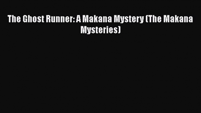 [Read Book] The Ghost Runner: A Makana Mystery (The Makana Mysteries)  EBook