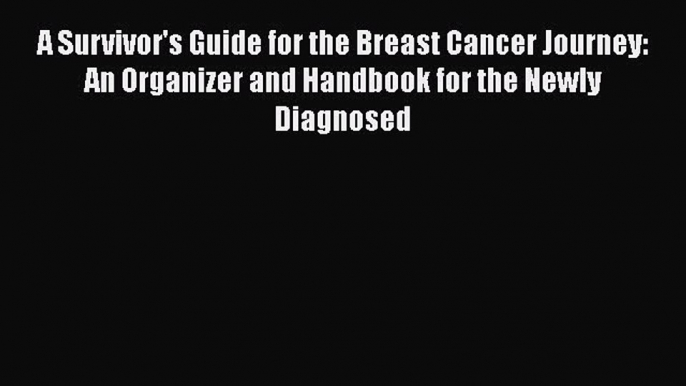 [Read book] A Survivor's Guide for the Breast Cancer Journey: An Organizer and Handbook for