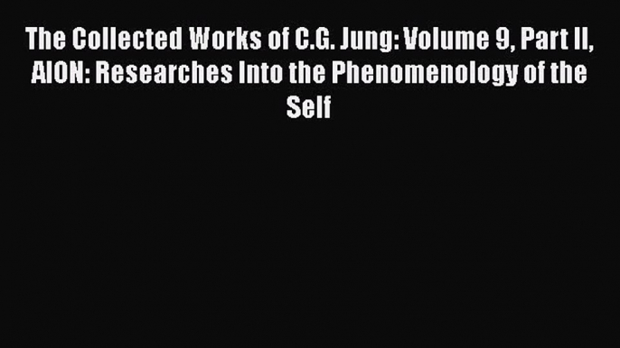 [Read book] The Collected Works of C.G. Jung: Volume 9 Part II AION: Researches Into the Phenomenology